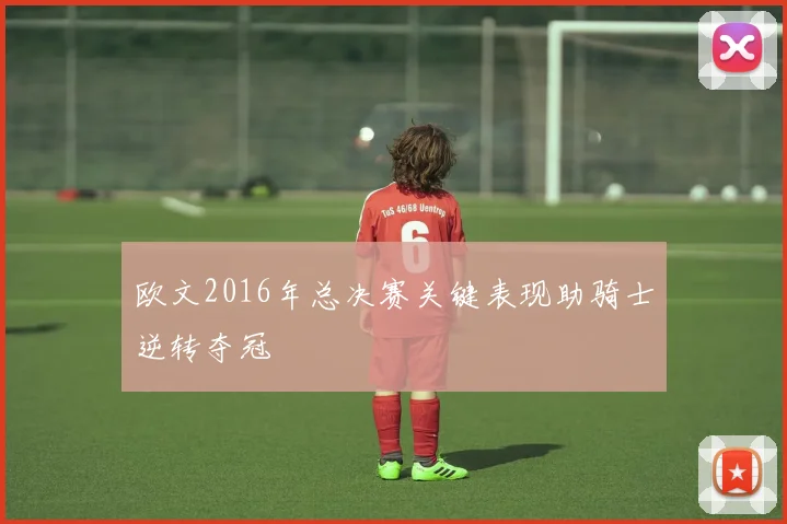 欧文2016年总决赛关键表现助骑士逆转夺冠