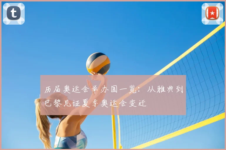 历届奥运会举办国一览:从雅典到巴黎见证夏季奥运会变迁